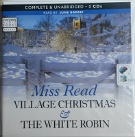 Village Christmas and The White Robin written by Mrs Dora Saint as Miss Read performed by June Barrie on CD (Unabridged)